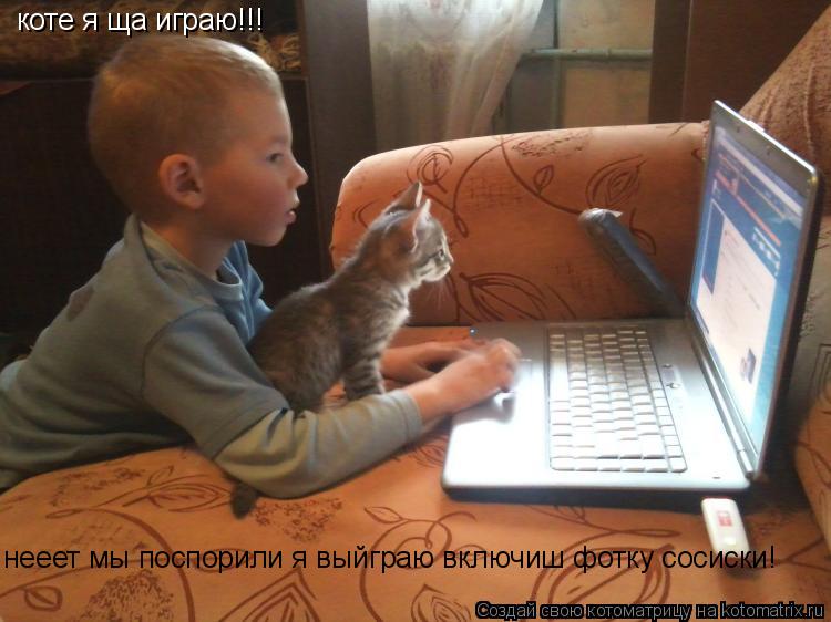 коте я ща играю!!! нееет мы поспорили я выйграю включиш фотку сосиски!... Котоматрица: коте я ща играю!!! нееет мы поспорили я выйграю включиш фотку сосиски!