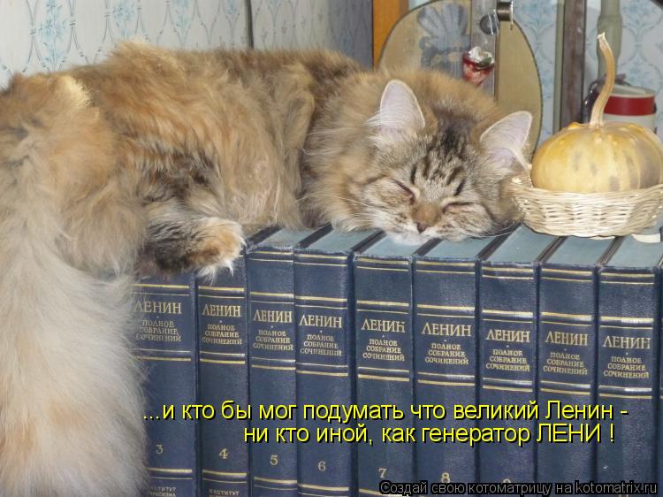 Котоматрица: ...и кто бы мог подумать что великий Ленин -  ни кто иной, как генератор ЛЕНИ !