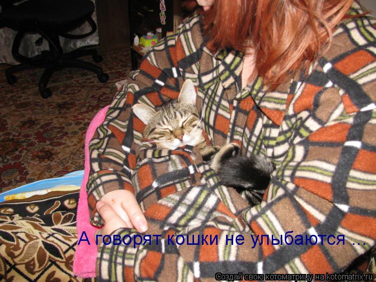 Котоматрица: А говорят кошки не улыбаются ...