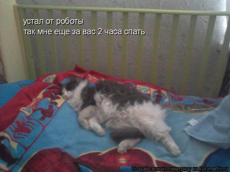 Котоматрица: устал от роботы  так мне еще за вас 2 часа спать