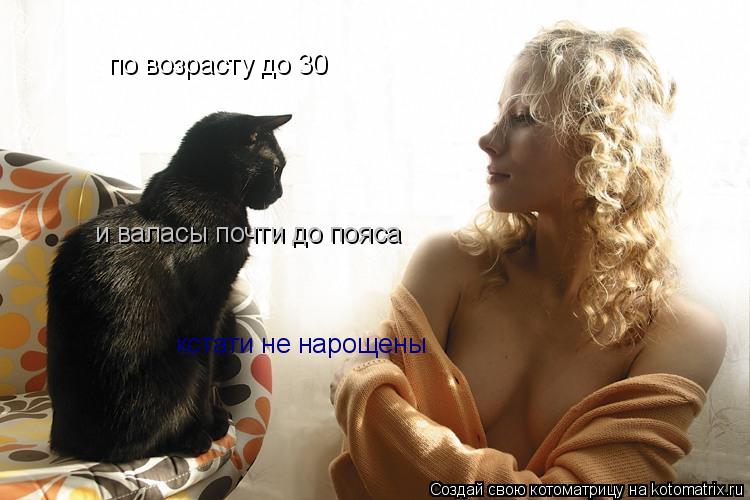 Котоматрица: по возрасту до 30 и валасы почти до пояса кстати не нарощены