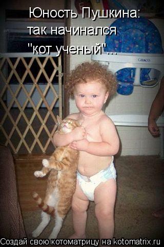 Котоматрица: Юность Пушкина: так начинался "кот ученый"...