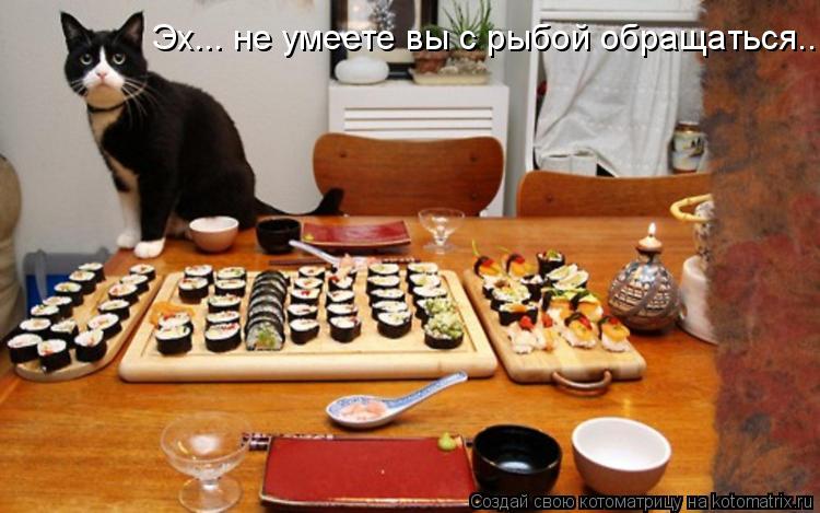 Котоматрица: Эх... не умеете вы с рыбой обращаться...