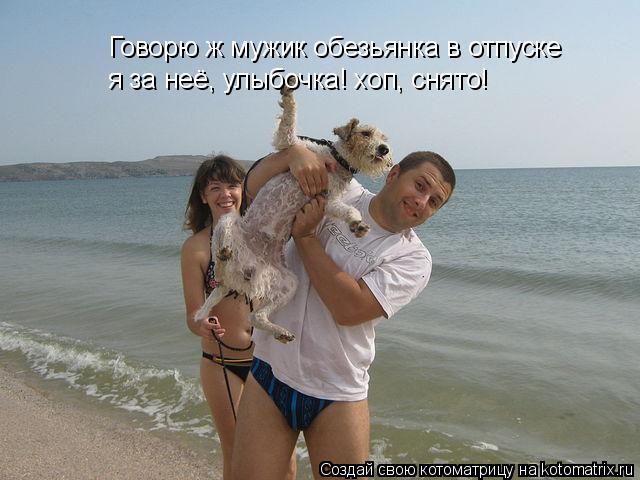 Котоматрица: Говорю ж мужик обезьянка в отпуске я за неё, улыбочка! хоп, снято!