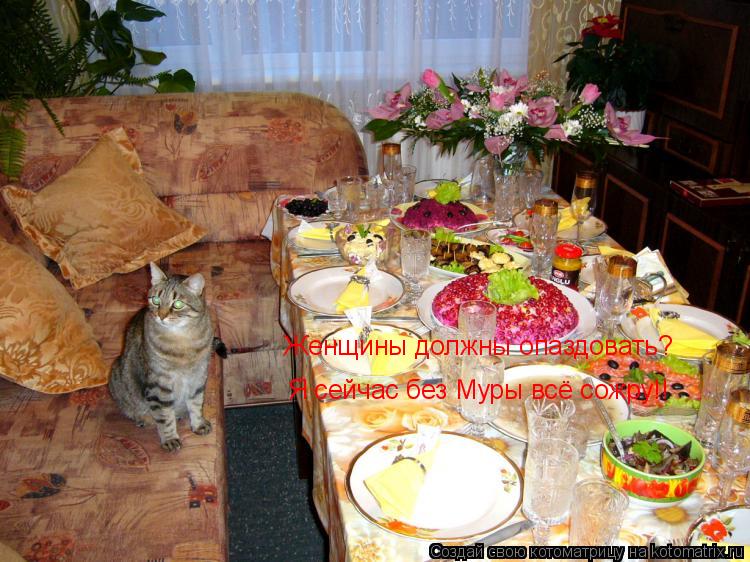 Котоматрица: Женщины должны опаздовать? Я сейчас без Муры всё сожру!!
