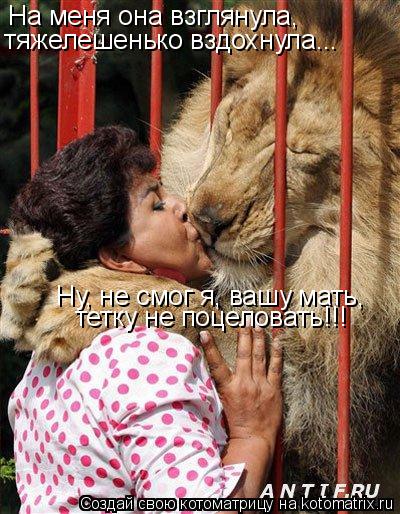 Котоматрица: На меня она взглянула,  тяжелешенько вздохнула... Ну, не смог я, вашу мать,  тетку не поцеловать!!!