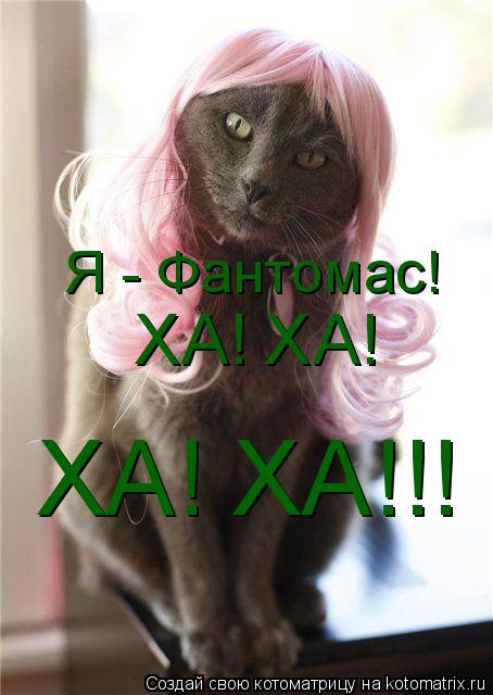 Я - Фантомас! ХА! ХА! ХА! ХА!!!... Котоматрица: Я - Фантомас! ХА! ХА! ХА! ХА!!!