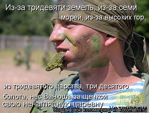 Из-за тридевяти земель, из-за семи морей, из-за высоких гор, из тридевятого царства, три десятого бо... Котоматрица: Из-за тридевяти земель, из-за семи морей, из-за высоких гор, из тридевятого царства, три десятого болота, нес Ванюша за щечкой свою ненаглядн