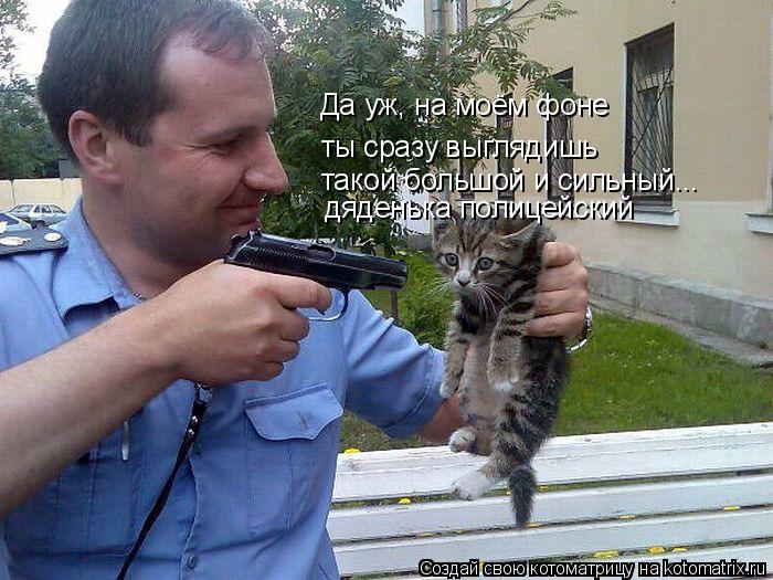 Котоматрица: ты сразу выглядишь  такой большой и сильный... Да уж, на моём фоне дяденька полицейский