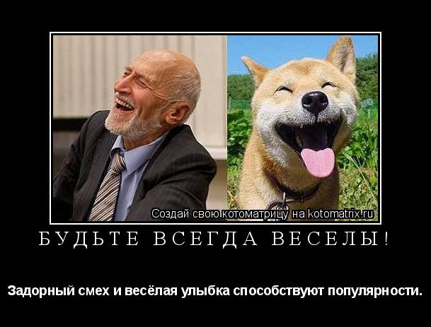 Будьте всегда веселы! Задорный смех и весёлая улыбка способствуют популярности.... Котоматрица: Будьте всегда веселы! Задорный смех и весёлая улыбка способствуют популярности.
