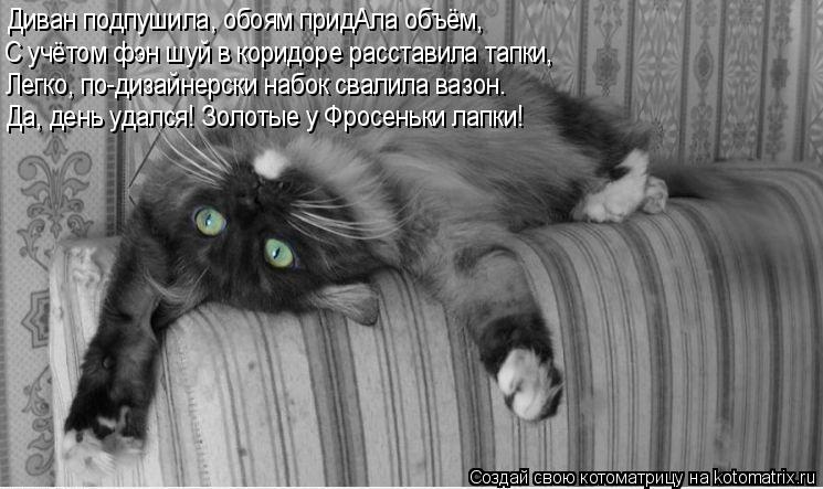Котоматрица: Диван подпушила, обоям придАла объём, С учётом фэн шуй в коридоре расставила тапки, Легко, по-дизайнерски набок свалила вазон. Да, день удалс