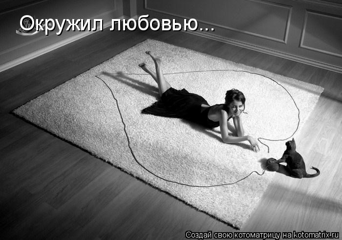 Котоматрица: Окружил любовью...
