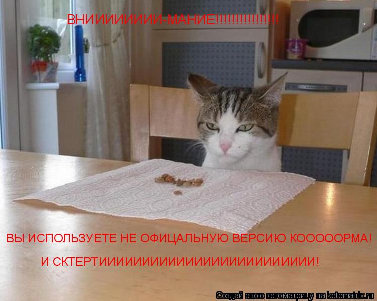 Котоматрица: ВНИИИИИИИИ-МАНИЕ!!!!!!!!!!!!!!!! ВЫ ИСПОЛЬЗУЕТЕ НЕ ОФИЦАЛЬНУЮ ВЕРСИЮ КОООООРМА! И СКТЕРТИИИИИИИИИИИИИИИИИИИИИИИИИ!