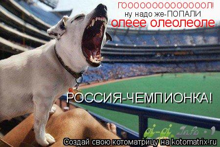 Котоматрица: ГООООООООООООООЛ! ну надо же-ПОПАЛИ олеее олеолеоле РОССИЯ-ЧЕМПИОНКА!