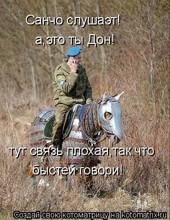 а,это ты Дон! Санчо слушаэт! тут связь плохая,так что быстей говори!... Котоматрица: а,это ты Дон! Санчо слушаэт! тут связь плохая,так что быстей говори!