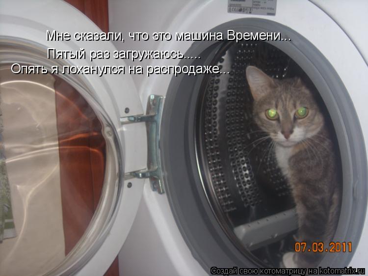 Мне сказали, что это машина Времени... Пятый раз загружаюсь..... Опять я лоханулся на распродаже...... Котоматрица: Мне сказали, что это машина Времени... Пятый раз загружаюсь..... Опять я лоханулся на распродаже...