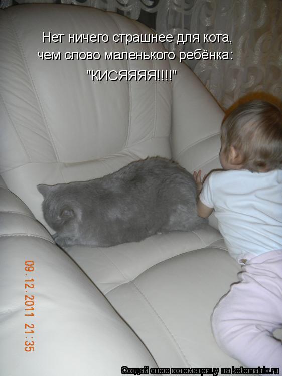 Котоматрица: Нет ничего страшнее для кота, чем слово маленького ребёнка: "КИСЯЯЯЯ!!!!"