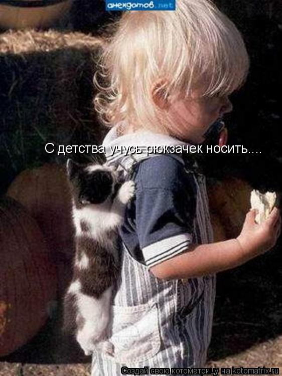 Котоматрица: С детства учусь рюкзачек носить....