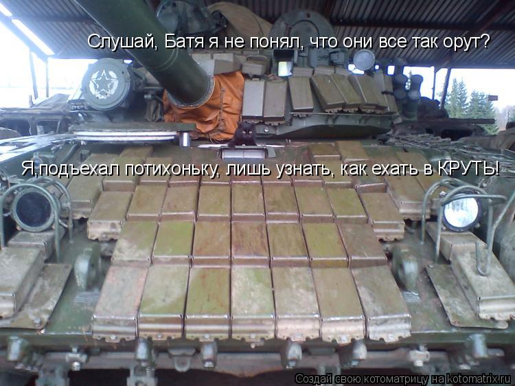 Котоматрица: Слушай, Батя я не понял, что они все так орут? Я,подъехал потихоньку, лишь узнать, как ехать в КРУТЬ!