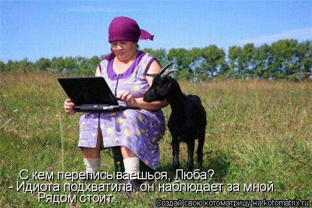 Котоматрица: С кем переписываешься, Люба? - Идиота подхватила, он наблюдает за мной. Рядом стоит...