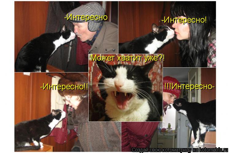 -Интересно -Интересно! -Интересно!! !!!Интересно- Может хватит уже?!... Котоматрица: -Интересно -Интересно! -Интересно!! !!!Интересно- Может хватит уже?!
