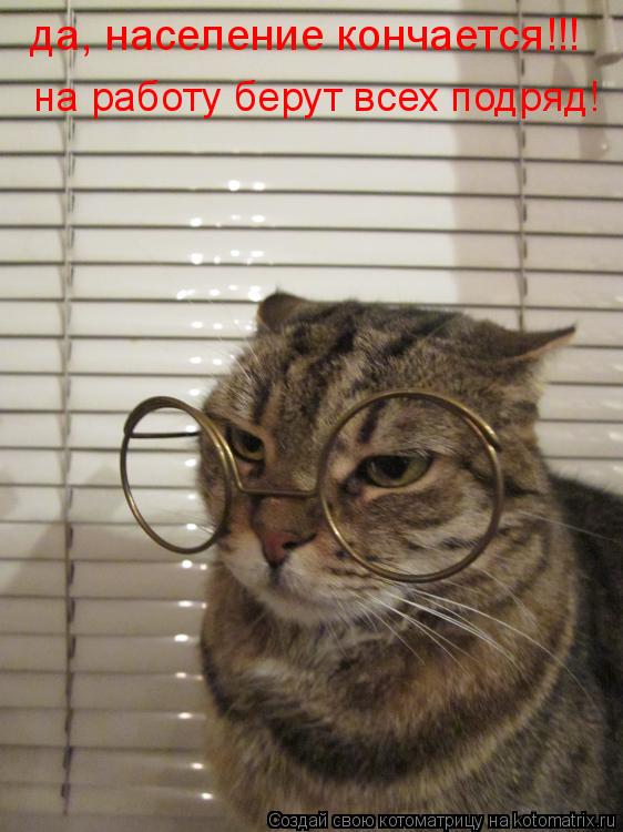 да, население кончается!!! на работу берут всех подряд!... Котоматрица: да, население кончается!!! на работу берут всех подряд!