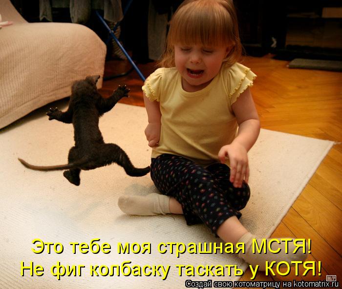 Это тебе моя страшная МСТЯ! Не фиг колбаску таскать у КОТЯ!... Котоматрица: Это тебе моя страшная МСТЯ! Не фиг колбаску таскать у КОТЯ!