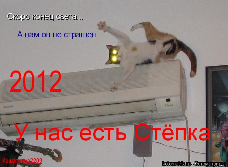 Скоро конец света... А нам он не страшен У нас есть Стёпка Кошатница2209 2012... Котоматрица: Скоро конец света... А нам он не страшен У нас есть Стёпка Кошатница2209 2012