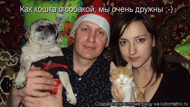 Котоматрица: Как кошка с собакой, мы очень дружны ;-)