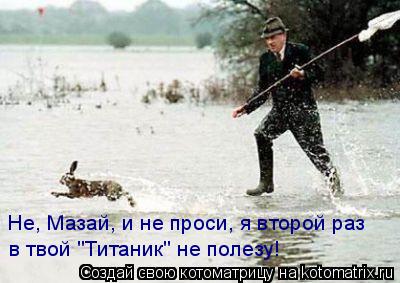 Не, Мазай, и не проси, я второй раз в твой "Титаник" не полезу!... Котоматрица: Не, Мазай, и не проси, я второй раз в твой "Титаник" не полезу!
