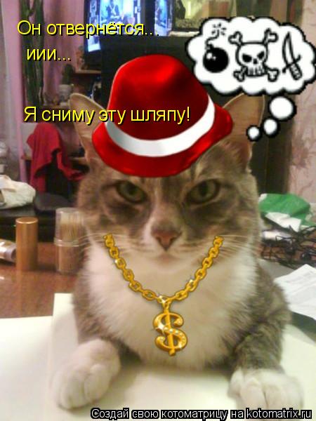 Он отвернётся... иии... Я сниму эту шляпу!... Котоматрица: Он отвернётся... иии... Я сниму эту шляпу!