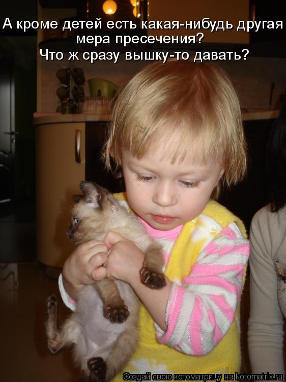 А кроме детей есть какая-нибудь другая мера пресечения? Что ж сразу вышку-то давать?... Котоматрица: А кроме детей есть какая-нибудь другая мера пресечения? Что ж сразу вышку-то давать?