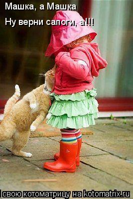 Котоматрица: Машка, а Машка Ну верни сапоги, а!!!