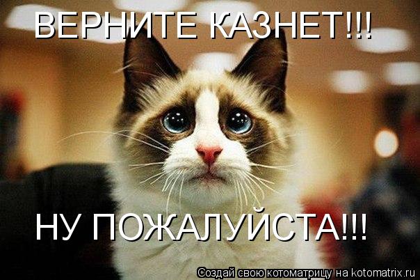 Котоматрица: ВЕРНИТЕ КАЗНЕТ!!! НУ ПОЖАЛУЙСТА!!!