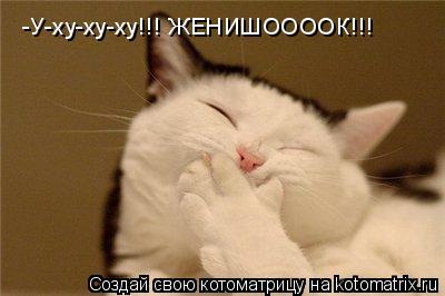-У-ху-ху-ху!!! ЖЕНИШООООК!!!... Котоматрица: -У-ху-ху-ху!!! ЖЕНИШООООК!!!
