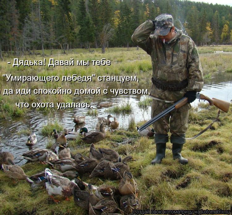 что охота удалась. да иди спокойно домой с чувством, "Умирающего лебедя" станцуем, - Дядька! Давай мы... Котоматрица: что охота удалась. да иди спокойно домой с чувством, "Умирающего лебедя" станцуем, - Дядька! Давай мы тебе