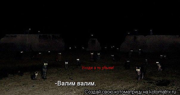 Котоматрица: Уходи а то убьем! -Валим валим.