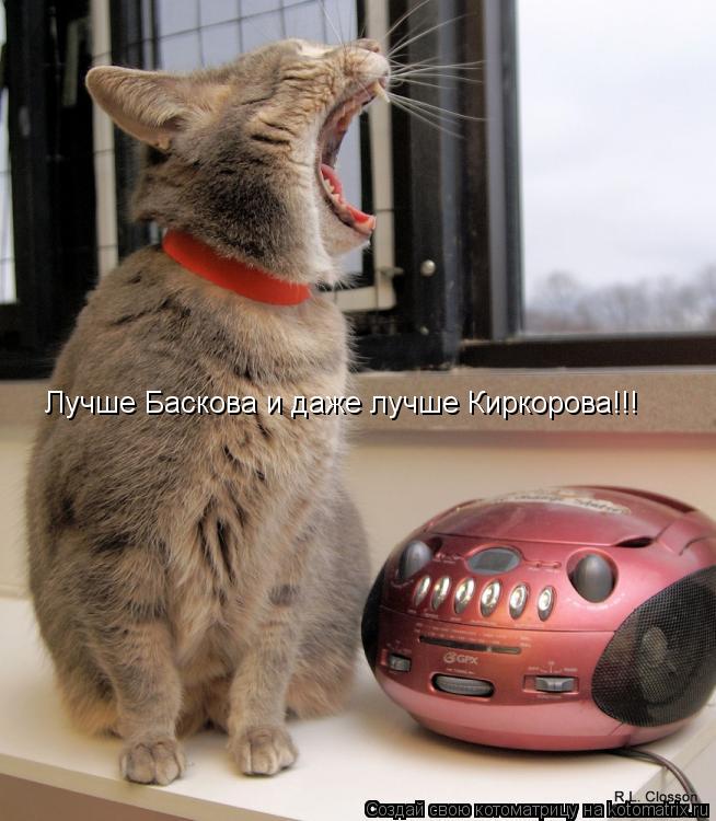 Лучше Баскова и даже лучше Киркорова!!!... Котоматрица: Лучше Баскова и даже лучше Киркорова!!!