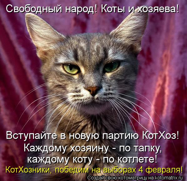 Вступайте в новую партию КотХоз! Каждому хозяину - по тапку, Свободный народ! Коты и хозяева! каждому... Котоматрица: Вступайте в новую партию КотХоз! Каждому хозяину - по тапку, Свободный народ! Коты и хозяева! каждому коту - по котлете! КотХозники, победим н