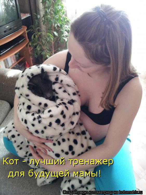 Кот - лучший тренажер для будущей мамы!... Котоматрица: Кот - лучший тренажер для будущей мамы!