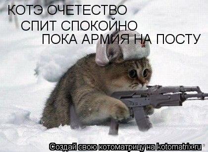 КОТЭ ОЧЕТЕСТВО СПИТ СПОКОЙНО ПОКА АРМИЯ НА ПОСТУ СПИТ СПОКОЙНО ПОКА АРМИЯ НА ПОСТУ ПОКА АРМИЯ НА ПОС... Котоматрица: КОТЭ ОЧЕТЕСТВО СПИТ СПОКОЙНО ПОКА АРМИЯ НА ПОСТУ СПИТ СПОКОЙНО ПОКА АРМИЯ НА ПОСТУ ПОКА АРМИЯ НА ПОСТУ