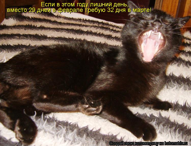 Котоматрица: Если в этом году лишний день,  вместо 29 дней в феврале требую 32 дня в марте!
