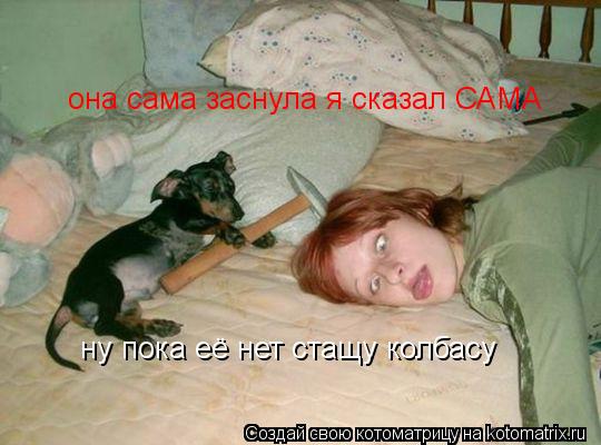 Котоматрица: она сама заснула я сказал САМА  ну пока её нет стащу колбасу