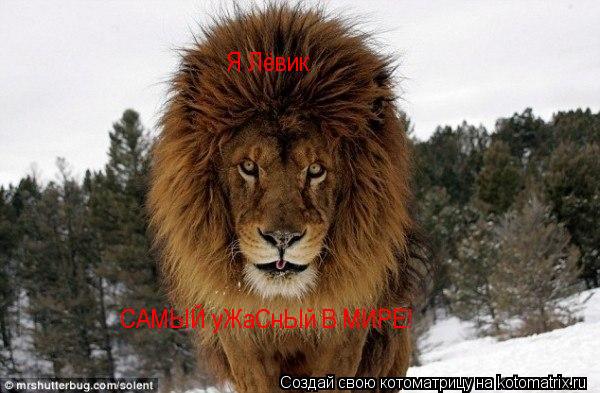 Я Лёвик САМЫЙ уЖаСнЫй В МИРЕ!... Котоматрица: Я Лёвик САМЫЙ уЖаСнЫй В МИРЕ!