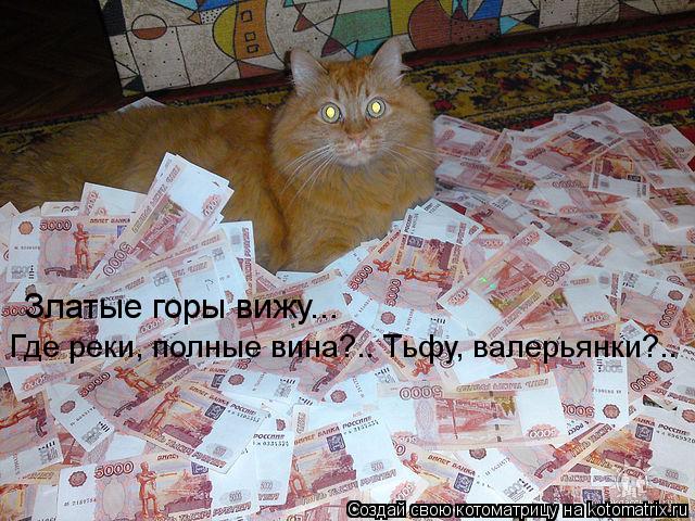 Златые горы вижу... Где реки, полные вина?.. Тьфу, валерьянки?..... Котоматрица: Златые горы вижу... Где реки, полные вина?.. Тьфу, валерьянки?..