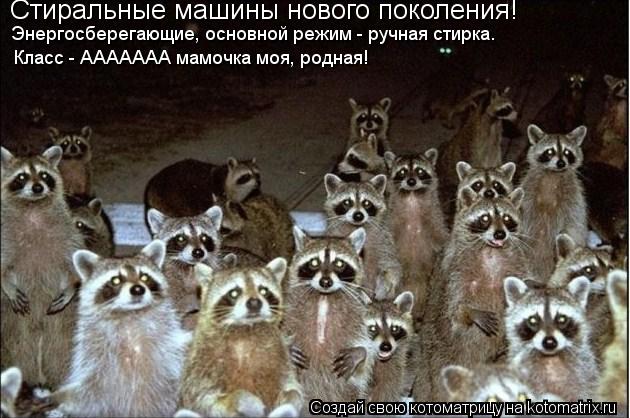 Стиральные машины нового поколения! Энергосберегающие, основной режим - ручная стирка. Класс - АААААА... Котоматрица: Стиральные машины нового поколения! Энергосберегающие, основной режим - ручная стирка. Класс - ААААААА мамочка моя, родная!