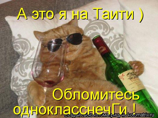Обломитесь однокласснечГи ! А это я на Таити )... Котоматрица: Обломитесь однокласснечГи ! А это я на Таити )