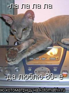 -ла ла ла ла -да люблю 80- е... Котоматрица: -ла ла ла ла -да люблю 80- е