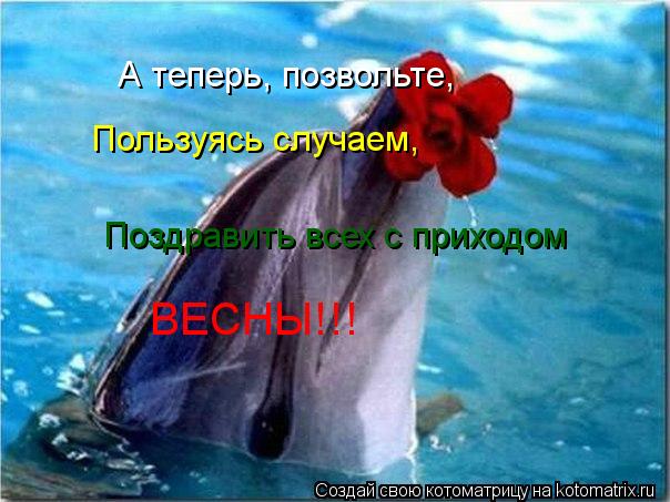 А теперь, позвольте, Пользуясь случаем, Поздравить всех с приходом ВЕСНЫ!!!... Котоматрица: А теперь, позвольте, Пользуясь случаем, Поздравить всех с приходом ВЕСНЫ!!!