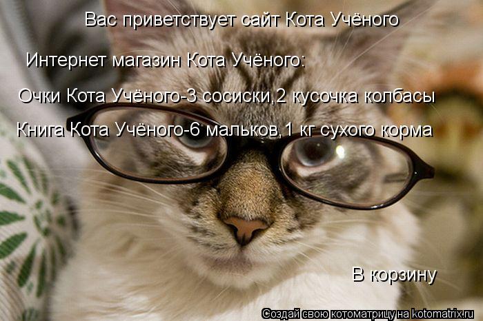 Котоматрица: Вас приветствует сайт Кота Учёного Интернет магазин Кота Учёного: Очки Кота Учёного-3 сосиски,2 кусочка колбасы Книга Кота Учёного-6 мальков